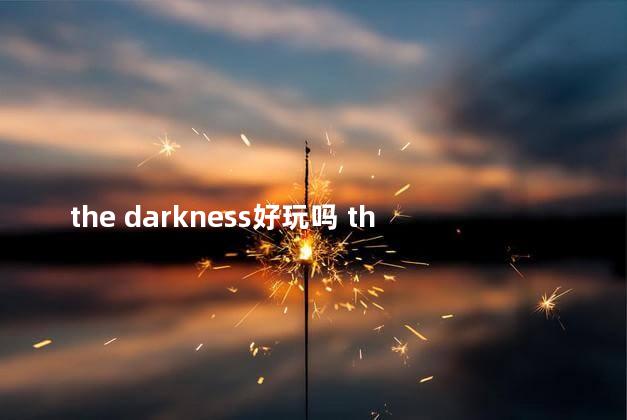 the darkness好玩吗 thelongdark好不好玩